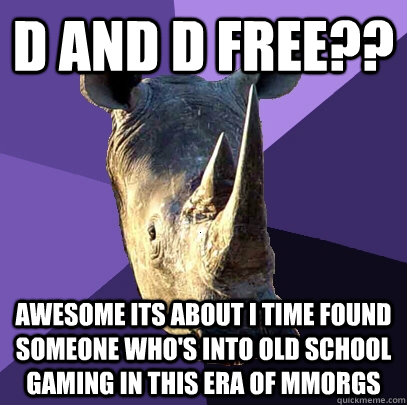 D and D Free?? Awesome its about I time found someone who's into old school gaming in this era of mmorgs  Sexually Oblivious Rhino