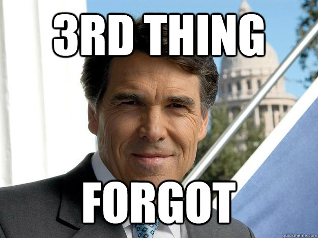 3rd thing FORGOT  Rick perry