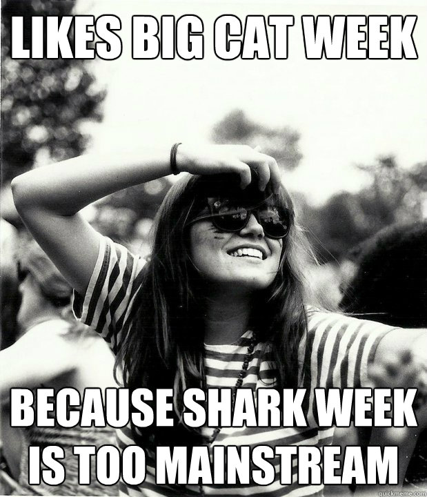 Likes Big Cat Week Because Shark Week is too mainstream  Georgetown Hipster