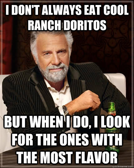 I don't always eat cool ranch doritos but when I do, i look for the ones with the most flavor - I don't always eat cool ranch doritos but when I do, i look for the ones with the most flavor  The Most Interesting Man In The World