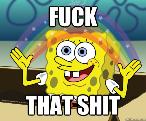 fuck that shit  Spongebob rainbow