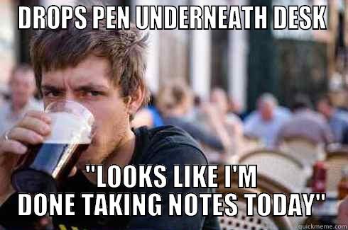 DROPS PEN UNDERNEATH DESK 