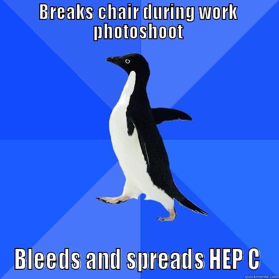BREAKS CHAIR DURING WORK PHOTOSHOOT BLEEDS AND SPREADS HEP C Socially Awkward Penguin