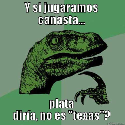 Y SI JUGARAMOS CANASTA... PLATA DIRÍA, NO ES 