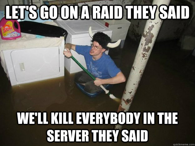 Let's go on a raid they said we'll kill everybody in the server they said - Let's go on a raid they said we'll kill everybody in the server they said  Laundry Room Viking