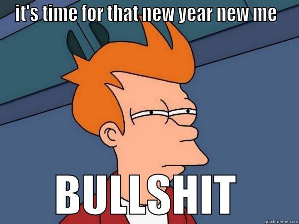 IT'S TIME FOR THAT NEW YEAR NEW ME  BULLSHIT Futurama Fry