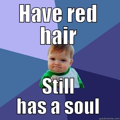 HAVE RED HAIR STILL HAS A SOUL Success Kid