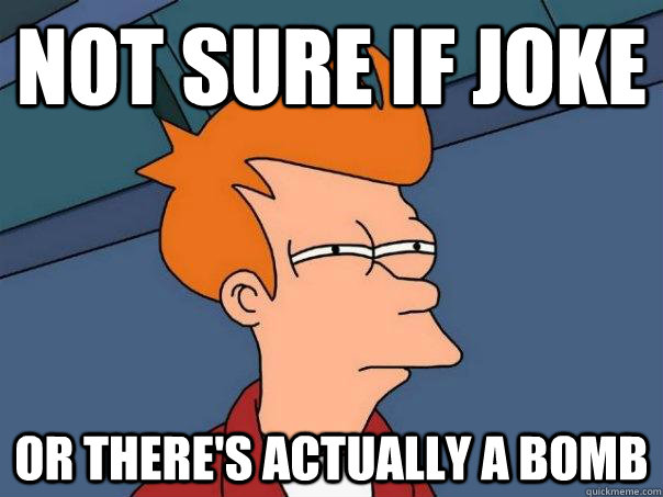 Not sure if Joke or there's actually a bomb - Not sure if Joke or there's actually a bomb  Futurama Fry