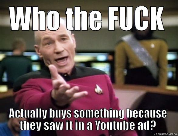 WHO THE FUCK ACTUALLY BUYS SOMETHING BECAUSE THEY SAW IT IN A YOUTUBE AD? Annoyed Picard HD