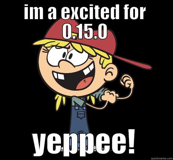IM A EXCITED FOR 0.15.0 YEPPEE! Misc