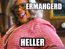 ermahgerd heller  Madea