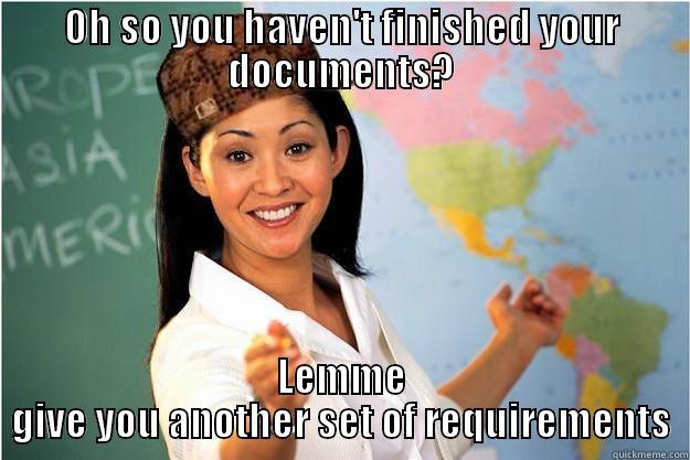 OH SO YOU HAVEN'T FINISHED YOUR DOCUMENTS? LEMME GIVE YOU ANOTHER SET OF REQUIREMENTS Scumbag Teacher