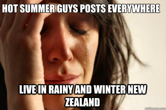 hot summer guys posts everywhere live in rainy and winter new zealand  First World Problems
