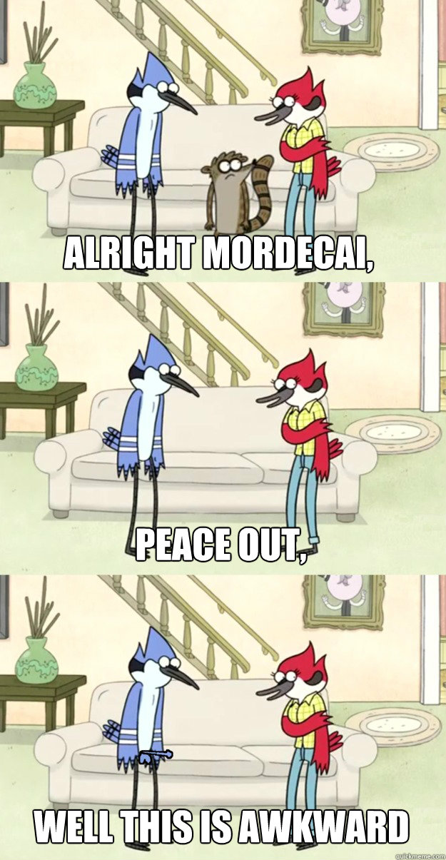alright mordecai, Peace out, Well this is awkward  margaret and mordecai regular show