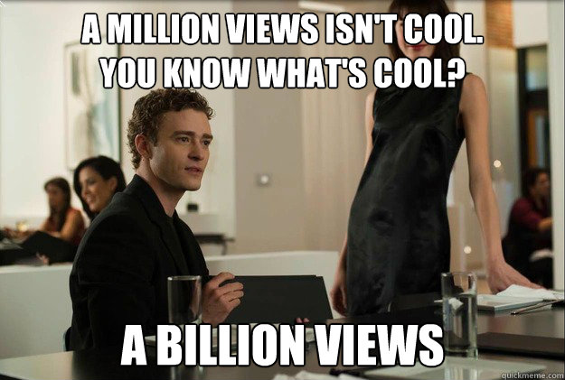 a million views isn't cool. 
You know what's cool? a billion views  