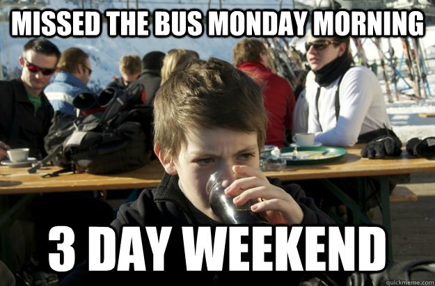 missed the bus monday morning 3 day weekend - missed the bus monday morning 3 day weekend  Lazy Elementary School Kid