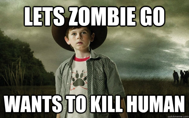 LETS ZOMBIE GO WANTS TO KILL HUMAN  Scumbag Carl