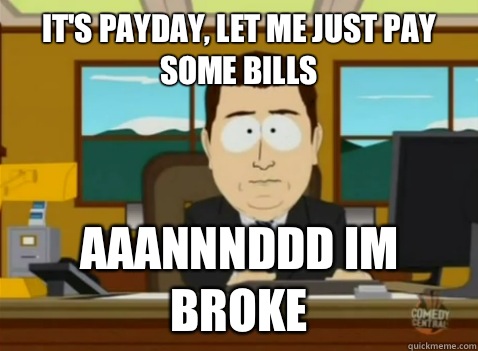 It's payday, let me just pay some bills Aaannnddd im broke  South Park Banker