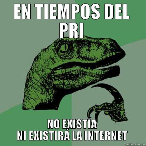 EN TIEMPOS DEL PRI NO EXISTÍA NI EXISTIRÁ LA INTERNET Philosoraptor