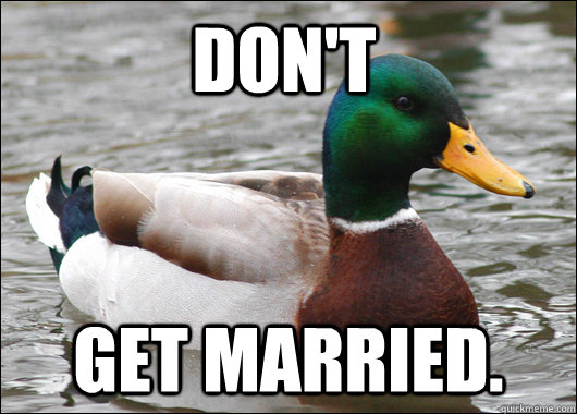Don't get married.  Actual Advice Mallard