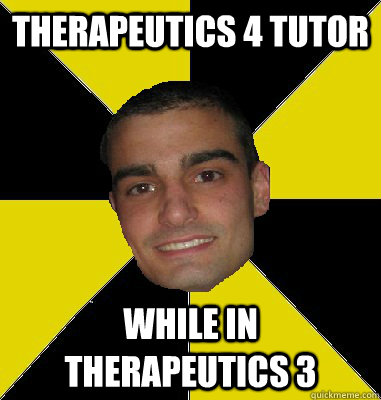 Therapeutics 4 tutor while in therapeutics 3 - Therapeutics 4 tutor while in therapeutics 3  Pharmacy Student Tony