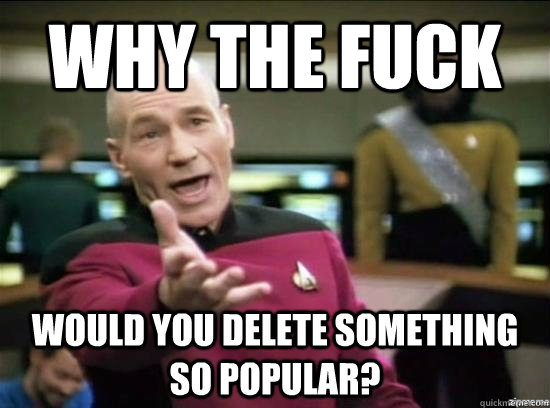 Why the fuck Would you delete something so popular?  Annoyed Picard HD