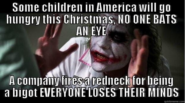 SOME CHILDREN IN AMERICA WILL GO HUNGRY THIS CHRISTMAS, NO ONE BATS AN EYE A COMPANY FIRES A REDNECK FOR BEING A BIGOT EVERYONE LOSES THEIR MINDS Joker Mind Loss