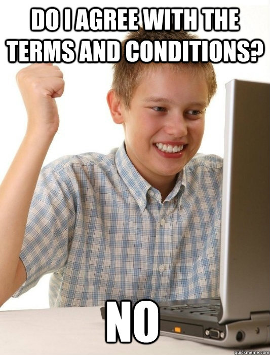 Do I agree with the terms and conditions? NO - Do I agree with the terms and conditions? NO  First Day on the Internet Kid