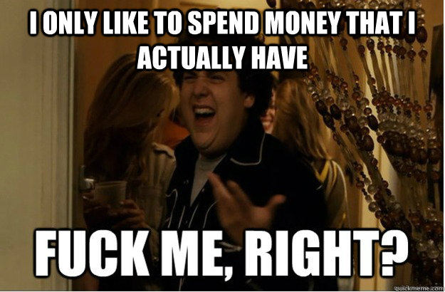 I only like to spend money that I actually have - I only like to spend money that I actually have  Misc