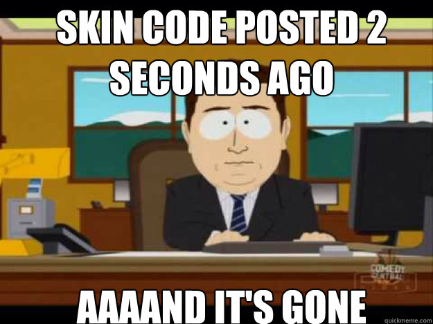 Skin code posted 2 seconds ago aaaand it's gone  