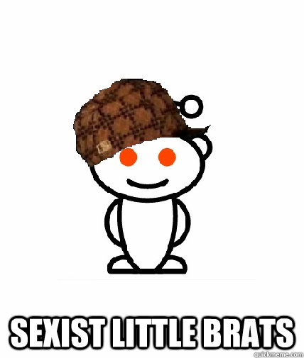  sexist little brats  Scumbag Redditor