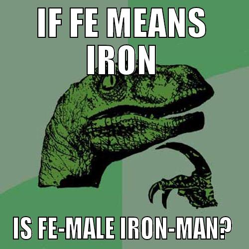 IF FE MEANS IRON IS FE-MALE IRON-MAN? Philosoraptor