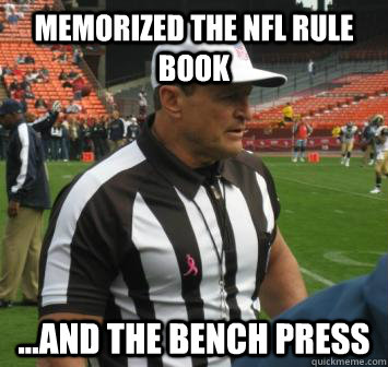 Memorized the NFL rule book  ...and the bench press  Ed Hochuli facts