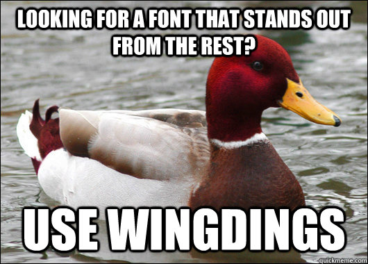 looking for a font that stands out from the rest? use wingdings - looking for a font that stands out from the rest? use wingdings  Malicious Advice Mallard