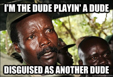 I'm the dude playin' a dude disguised as another dude - I'm the dude playin' a dude disguised as another dude  Kony