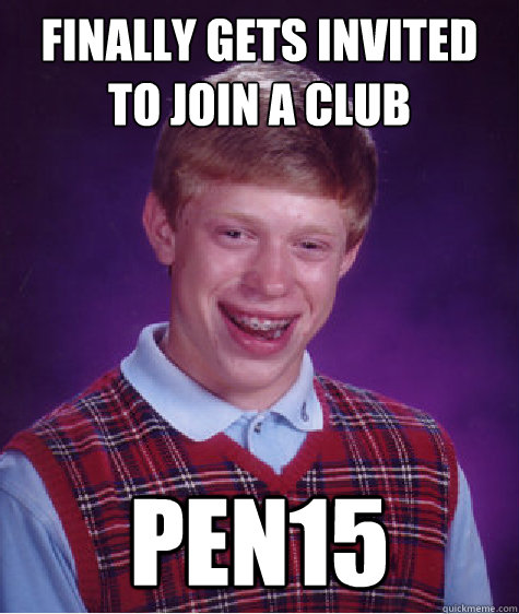finally gets invited to join a club pen15  Bad Luck Brian