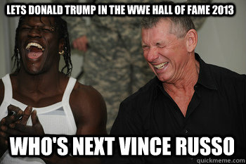 lets donald trump in the wwe hall of fame 2013 who's next vince russo - lets donald trump in the wwe hall of fame 2013 who's next vince russo  WWE hilarious