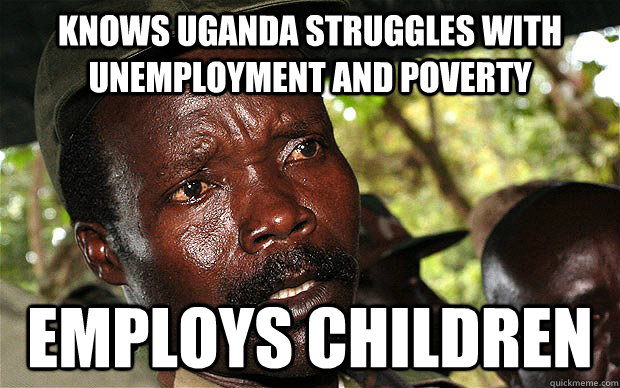 Knows Uganda struggles with unemployment and poverty Employs children - Knows Uganda struggles with unemployment and poverty Employs children  Good Guy Kony