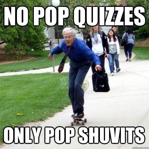 No pop quizzes only pop shuvits  Skating Prof