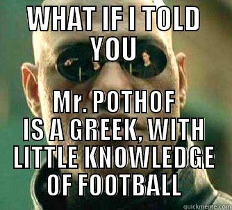 WHAT IF I TOLD YOU MR. POTHOF IS A GREEK, WITH LITTLE KNOWLEDGE OF FOOTBALL Matrix Morpheus