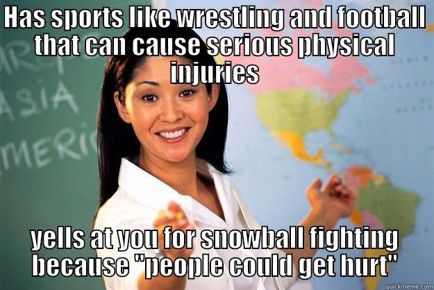 HAS SPORTS LIKE WRESTLING AND FOOTBALL THAT CAN CAUSE SERIOUS PHYSICAL INJURIES YELLS AT YOU FOR SNOWBALL FIGHTING BECAUSE 