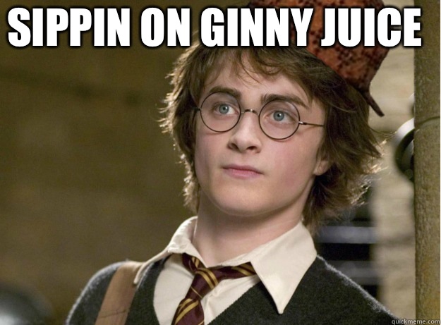 Sippin on Ginny juice   Scumbag Harry Potter