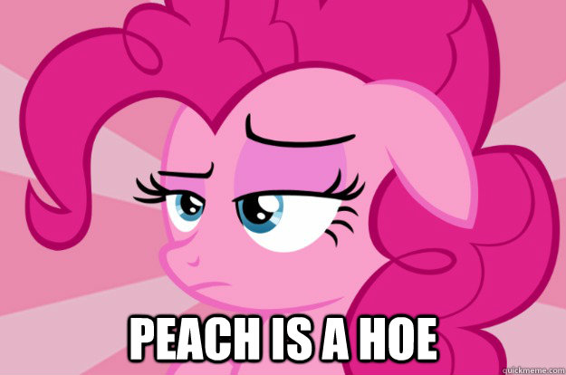  Peach is a hoe -  Peach is a hoe  Apathetic Pinkie Pie