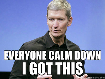 Everyone calm down I got this - Everyone calm down I got this  Tim Cook