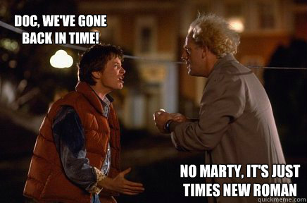 Doc, we've gone 
back in time! No Marty, it's just Times New Roman  