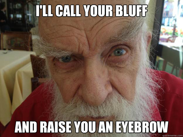 I'll call your bluff And raise you an eyebrow  James Randi Skeptical Brow