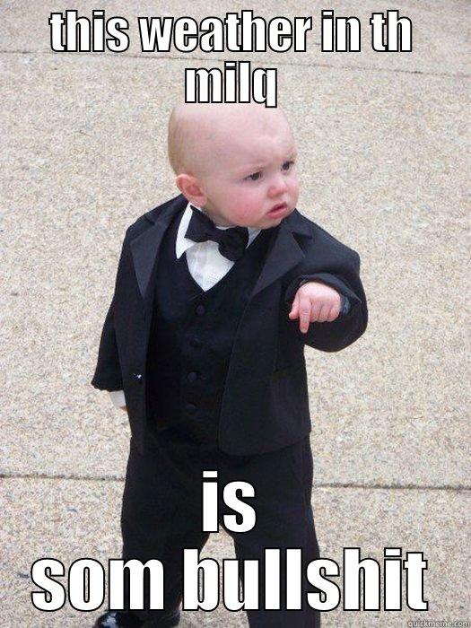 THIS WEATHER IN TH MILQ IS SOM BULLSHIT Baby Godfather