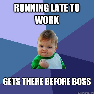 Running Late To Work gets there before boss - Running Late To Work gets there before boss  Success Kid