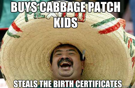 buys cabbage patch kids steals the birth certificates  Merry mexican