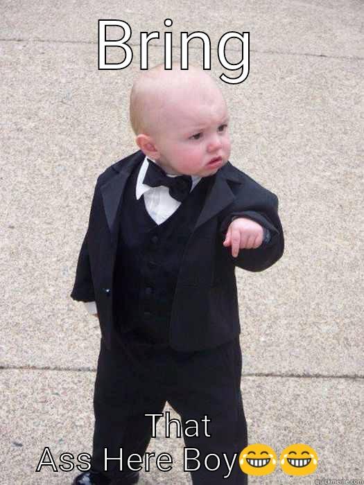 BRING THAT ASS HERE BOY Baby Godfather